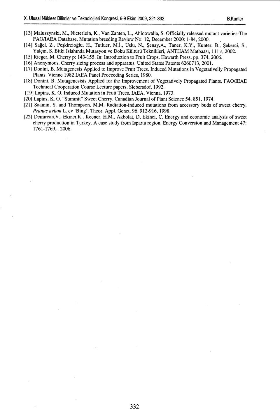 [15] Rieger, M. Cherry p: 143-155. In: Introduction to Fruit Crops. Hawarth Press, pp. 374, 2006. [16] Anonymous. Cherry sizing process and apparatus. United States Patents 6260713,2001.