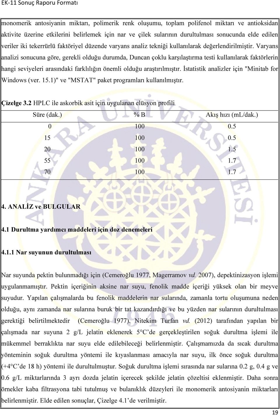 Varyans analizi sonucuna göre, gerekli olduğu durumda, Duncan çoklu karşılaştırma testi kullanılarak faktörlerin hangi seviyeleri arasındaki farklılığın önemli olduğu araştırılmıştır.