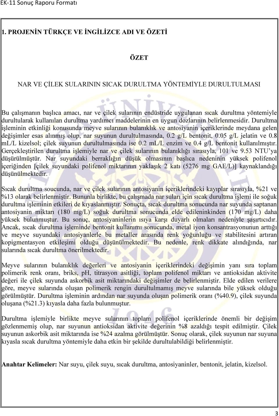 Durultma işleminin etkinliği konusunda meyve sularının bulanıklık ve antosiyanin içeriklerinde meydana gelen değişimler esas alınmış olup, nar suyunun durultulmasında, 0.2 g/l bentonit, 0.