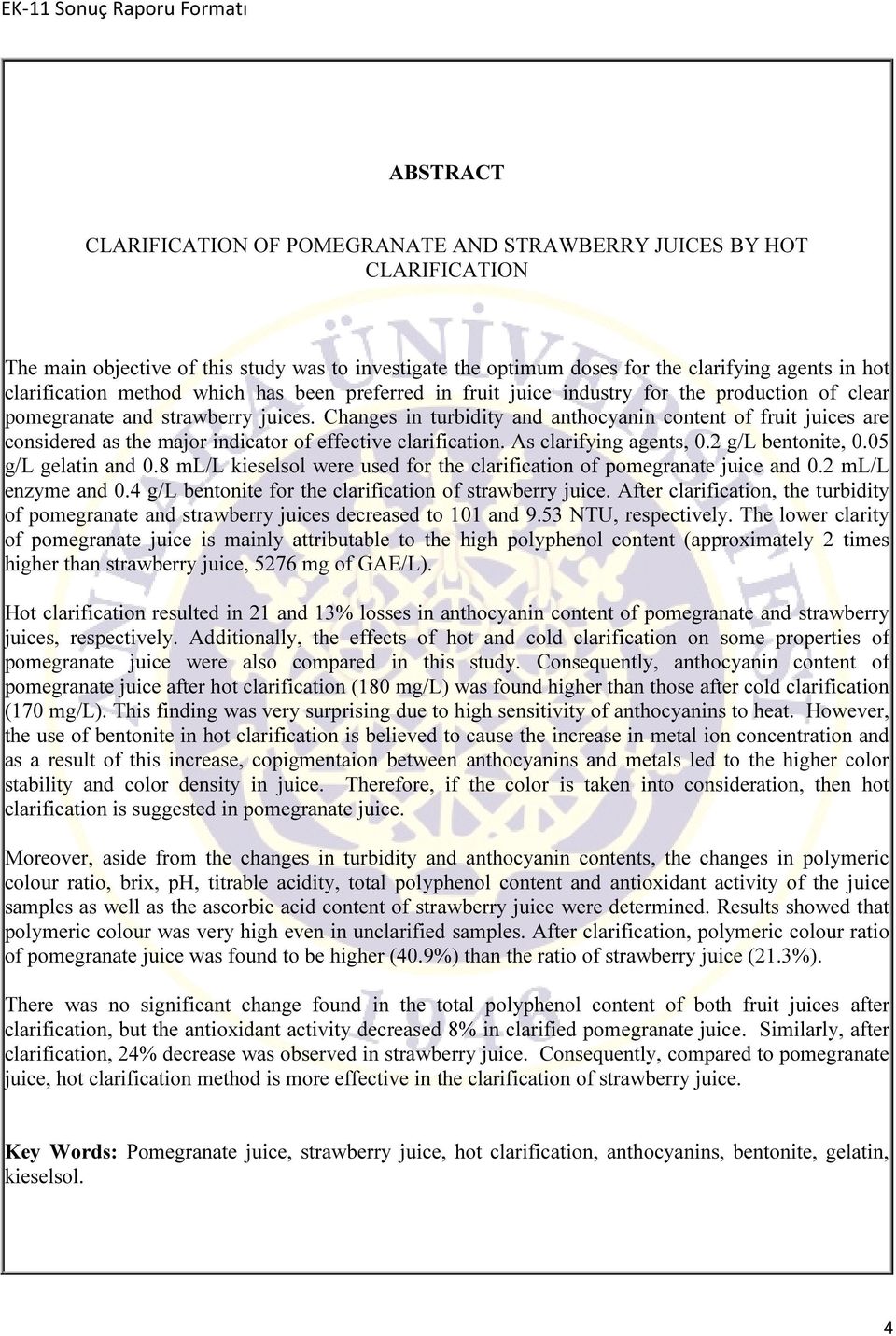 Changes in turbidity and anthocyanin content of fruit juices are considered as the major indicator of effective clarification. As clarifying agents, 0.2 g/l bentonite, 0.05 g/l gelatin and 0.