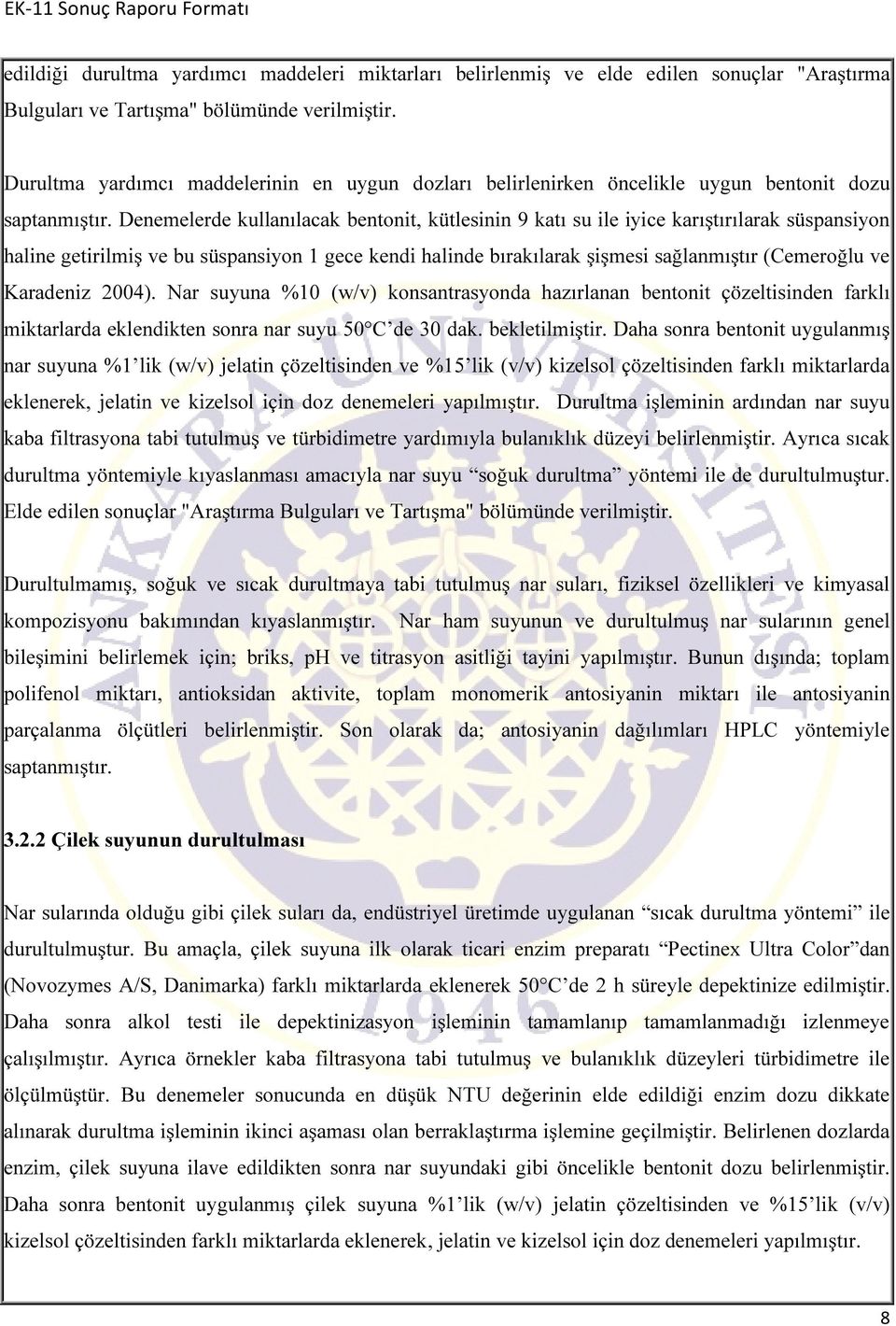 Denemelerde kullanılacak bentonit, kütlesinin 9 katı su ile iyice karıştırılarak süspansiyon haline getirilmiş ve bu süspansiyon 1 gece kendi halinde bırakılarak şişmesi sağlanmıştır (Cemeroğlu ve