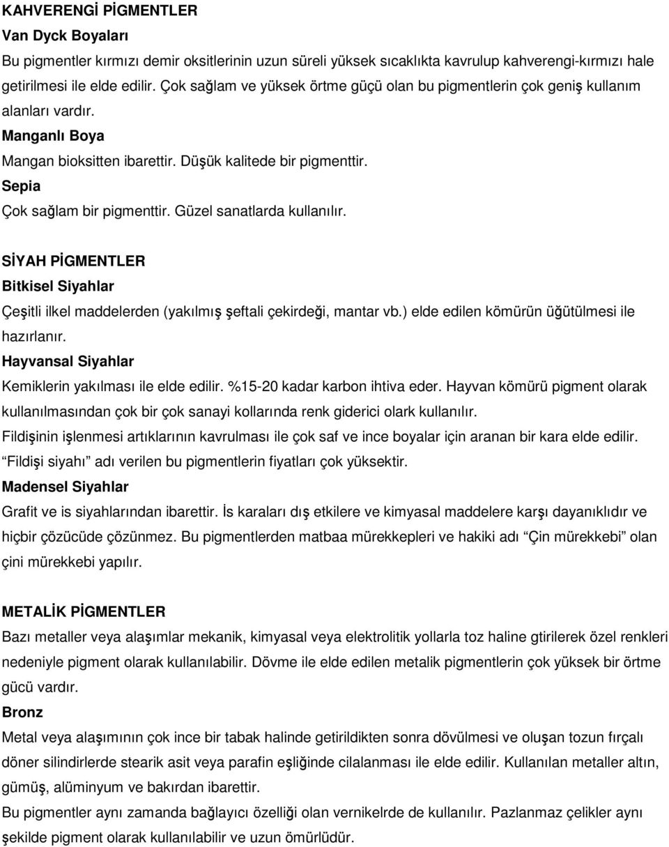 Güzel sanatlarda kullanılır. SYAH PGMENTLER Bitkisel Siyahlar Çeitli ilkel maddelerden (yakılmı eftali çekirdei, mantar vb.) elde edilen kömürün üütülmesi ile hazırlanır.