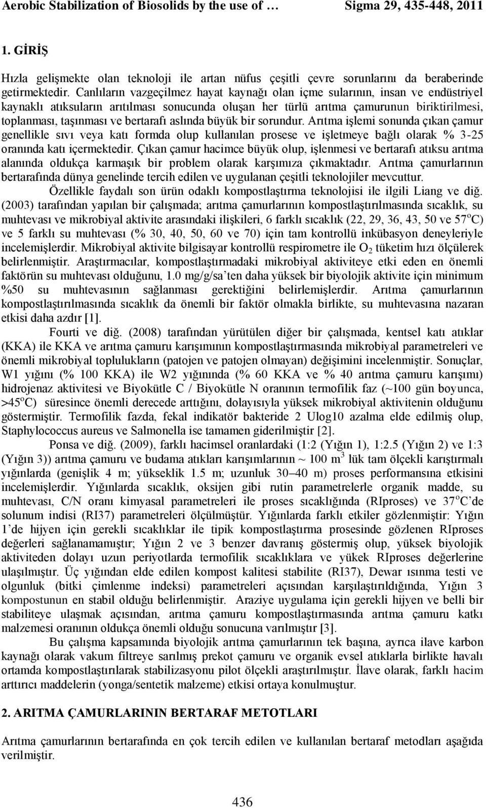 bertarafı aslında büyük bir sorundur. Arıtma işlemi sonunda çıkan çamur genellikle sıvı veya katı formda olup kullanılan prosese ve işletmeye bağlı olarak % 3-25 oranında katı içermektedir.