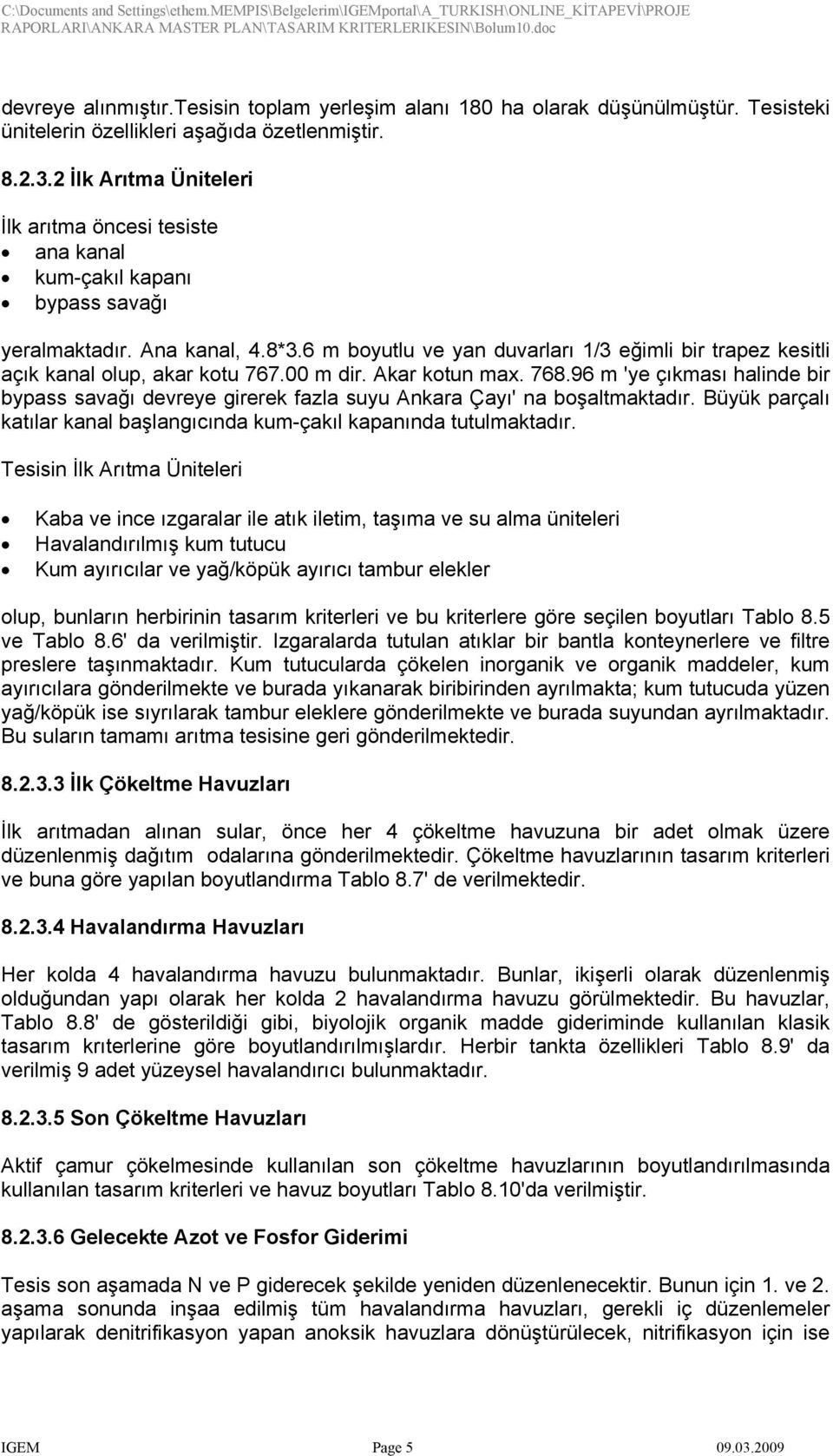 6 m boyutlu ve yan duvarları 1/3 eğimli bir trapez kesitli açık kanal olup, akar kotu 767.00 m dir. Akar kotun max. 768.