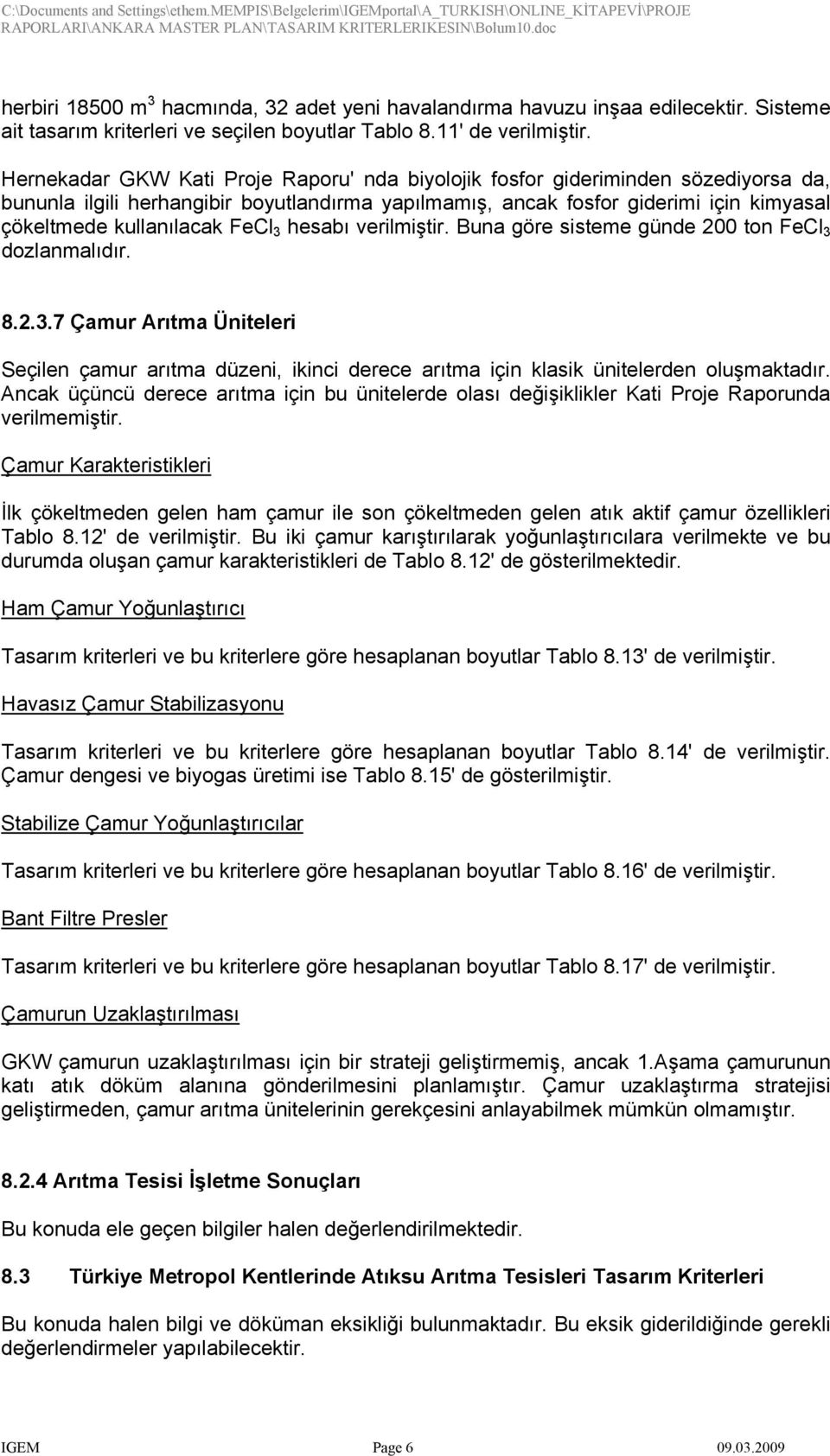 FeCl 3 hesabı verilmiştir. Buna göre sisteme günde 200 ton FeCl 3 dozlanmalıdır. 8.2.3.7 Çamur Arıtma Üniteleri Seçilen çamur arıtma düzeni, ikinci derece arıtma için klasik ünitelerden oluşmaktadır.