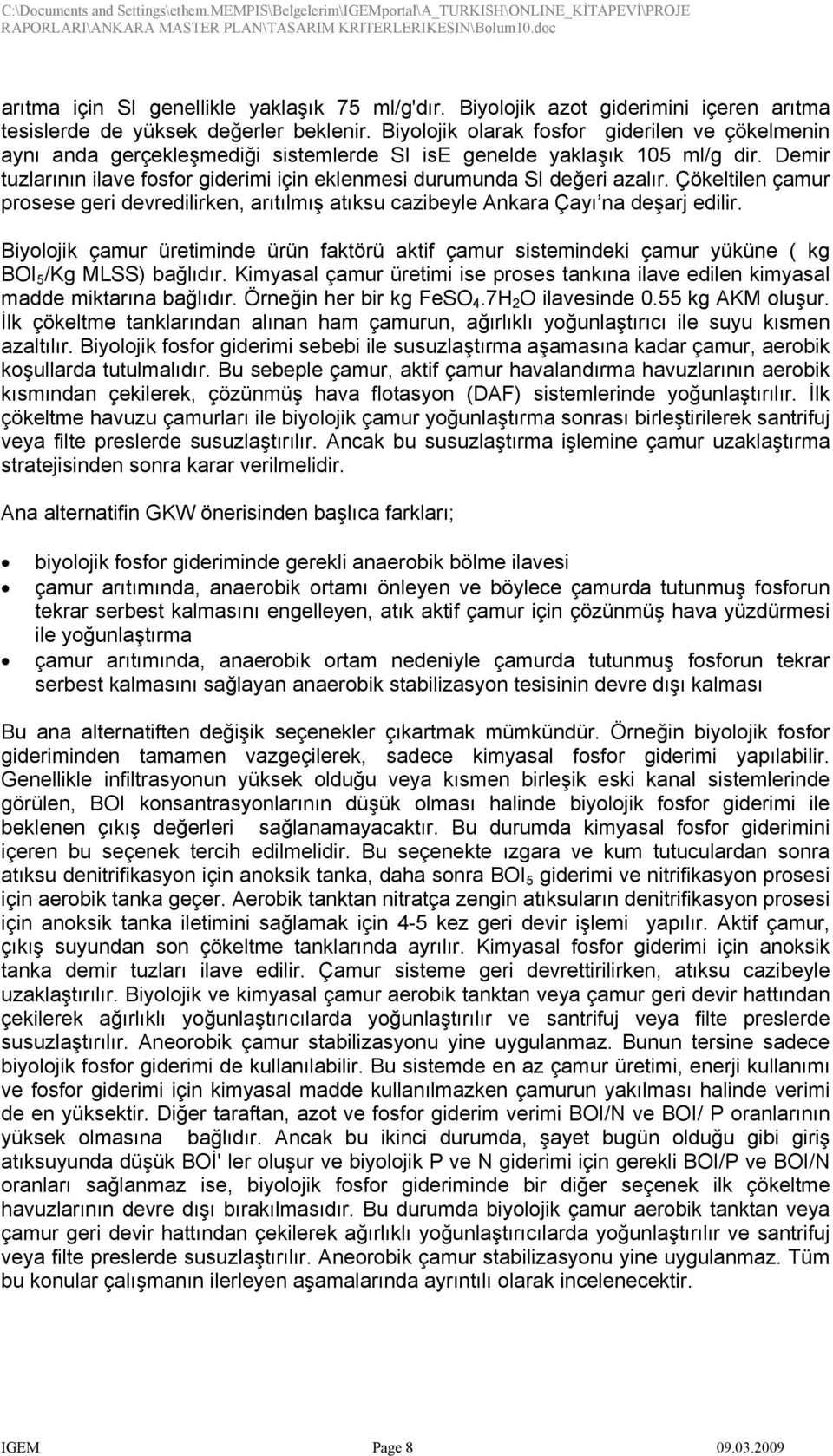 Demir tuzlarının ilave fosfor giderimi için eklenmesi durumunda SI değeri azalır. Çökeltilen çamur prosese geri devredilirken, arıtılmış atıksu cazibeyle Ankara Çayı na deşarj edilir.