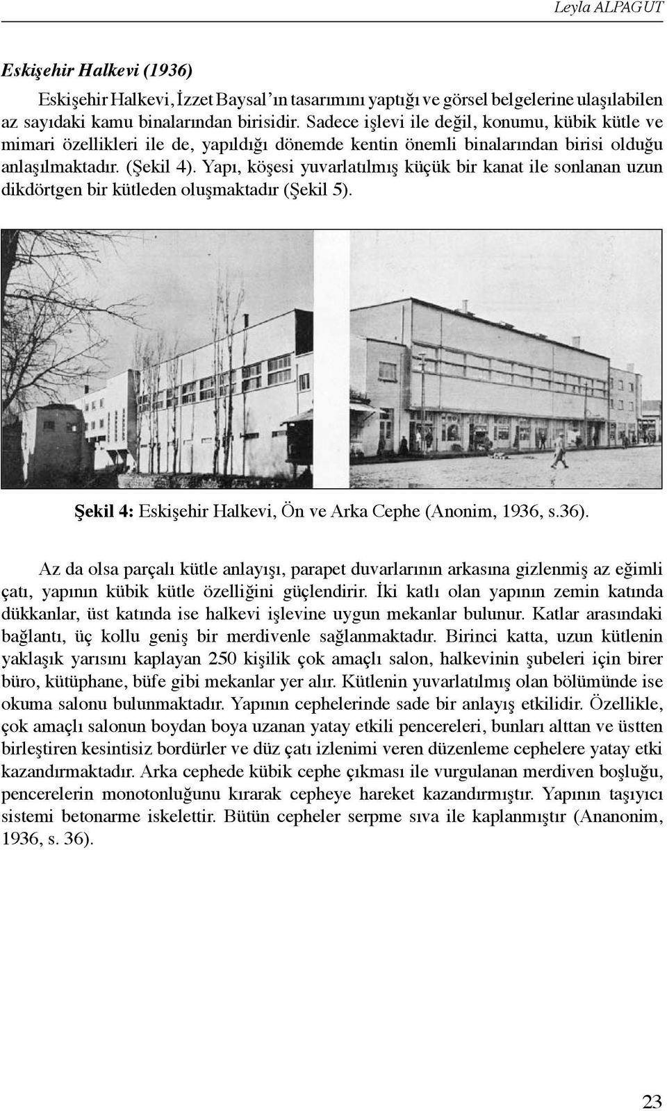 Yapı, köşesi yuvarlatılmış küçük bir kanat ile sonlanan uzun dikdörtgen bir kütleden oluşmaktadır (Şekil 5). Şekil 4: Eskişehir Halkevi, Ön ve Arka Cephe (Anonim, 1936, s.36).