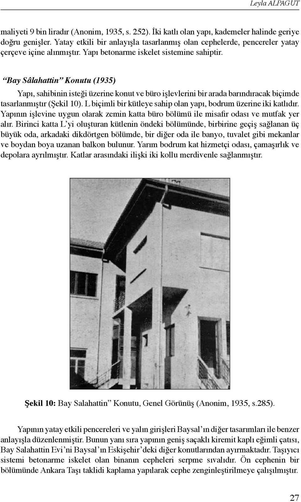 Bay Sâlahattin Konutu (1935) Yapı, sahibinin isteği üzerine konut ve büro işlevlerini bir arada barındıracak biçimde tasarlanmıştır (Şekil 10).