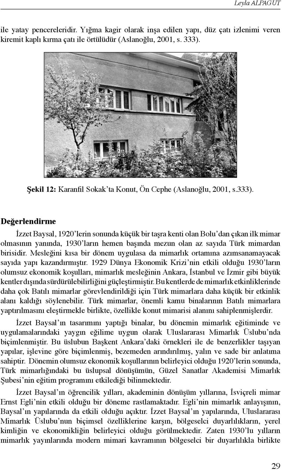 Değerlendirme İzzet Baysal, 1920 lerin sonunda küçük bir taşra kenti olan Bolu dan çıkan ilk mimar olmasının yanında, 1930 ların hemen başında mezun olan az sayıda Türk mimardan birisidir.