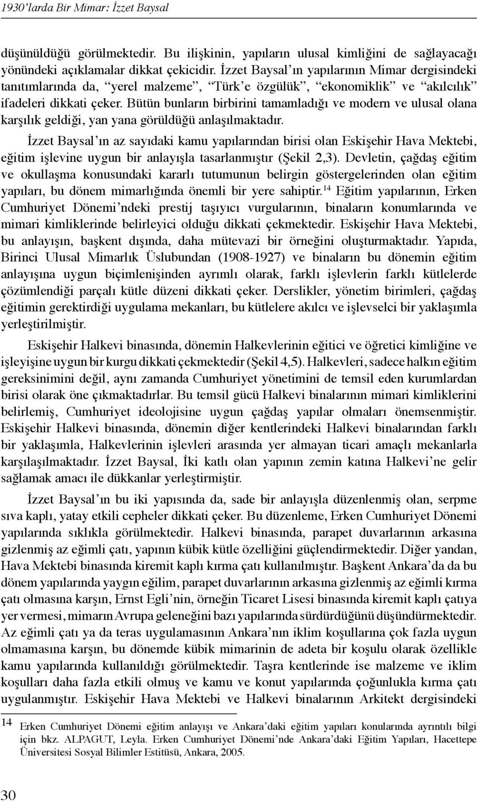 Bütün bunların birbirini tamamladığı ve modern ve ulusal olana karşılık geldiği, yan yana görüldüğü anlaşılmaktadır.