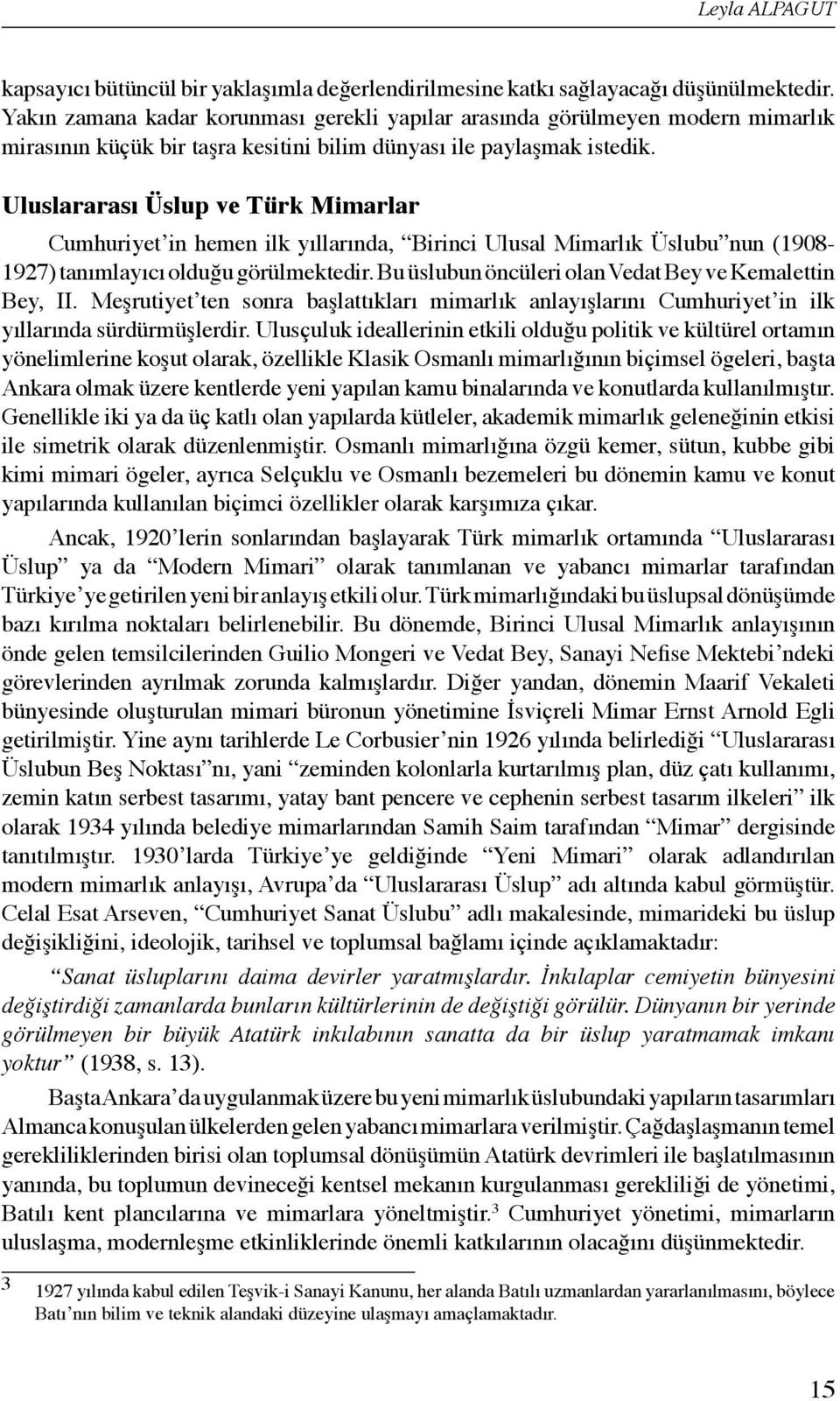 Uluslararası Üslup ve Türk Mimarlar Cumhuriyet in hemen ilk yıllarında, Birinci Ulusal Mimarlık Üslubu nun (1908-1927) tanımlayıcı olduğu görülmektedir.