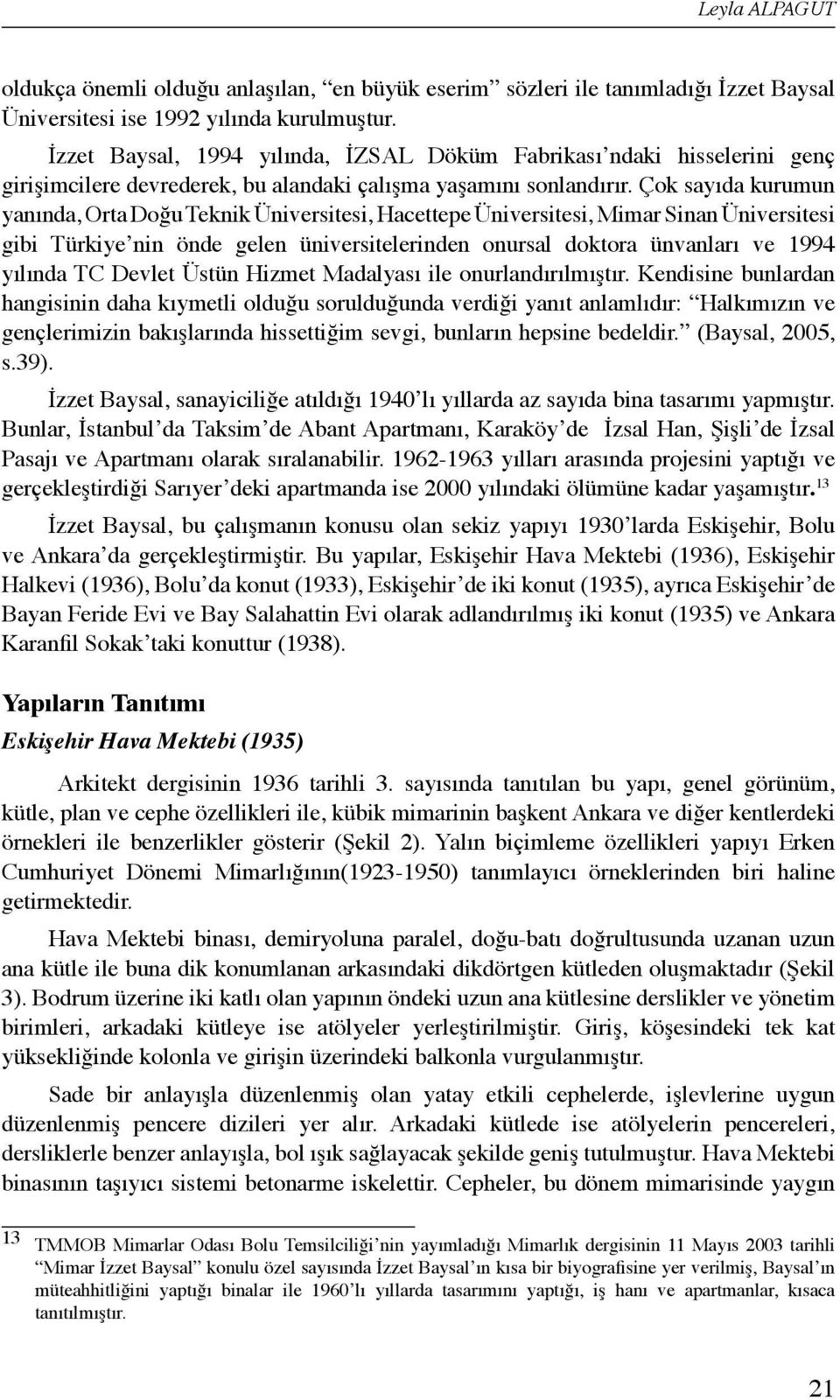 Çok sayıda kurumun yanında, Orta Doğu Teknik Üniversitesi, Hacettepe Üniversitesi, Mimar Sinan Üniversitesi gibi Türkiye nin önde gelen üniversitelerinden onursal doktora ünvanları ve 1994 yılında TC