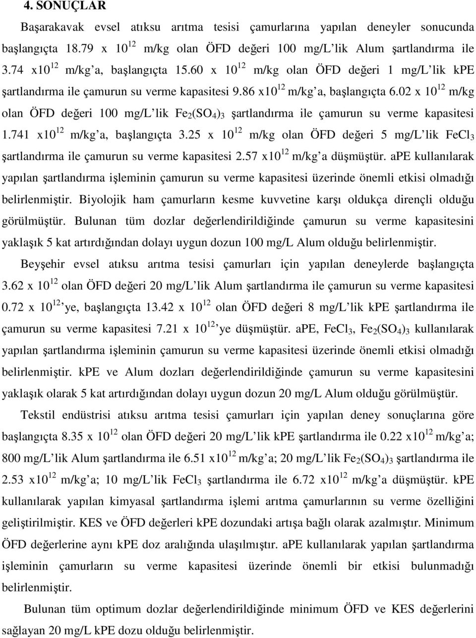 02 x 10 12 m/kg olan ÖFD değeri 100 mg/l lik Fe 2 (SO 4 ) 3 şartlandırma ile çamurun su verme kapasitesi 1.741 x10 12 m/kg a, başlangıçta 3.