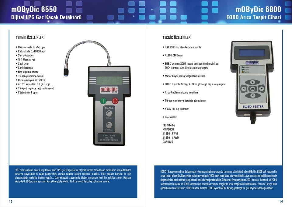 menü Çözünürlük 1 ppm ISO 15031-5 standardına uyumlu 4x20 LCD Ekran EOBD uyumlu 2001 model sonrası tüm benzinli ve 2004 sonrası tüm dizel araçlarla çalışma Motor beyni sensör değerlerini okuma EOBD