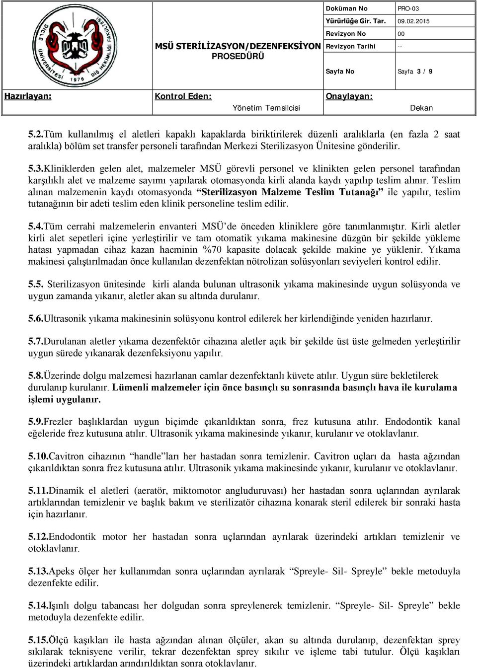 Kliniklerden gelen alet, malzemeler MSÜ görevli personel ve klinikten gelen personel tarafından karşılıklı alet ve malzeme sayımı yapılarak otomasyonda kirli alanda kaydı yapılıp teslim alınır.