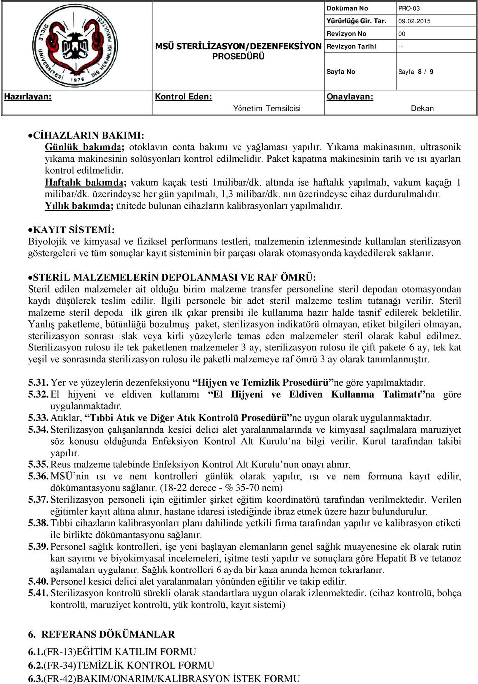 üzerindeyse her gün yapılmalı, 1,3 milibar/dk. nın üzerindeyse cihaz durdurulmalıdır. Yıllık bakımda; ünitede bulunan cihazların kalibrasyonları yapılmalıdır.