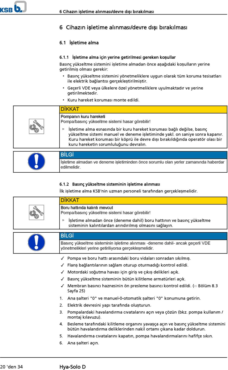 1 İşletime alma için yerine getirilmesi gereken koşullar Basınç yükseltme sistemini işletime almadan önce aşağıdaki koşulların yerine getirilmiş olması gerekir: Basınç yükseltme sistemini