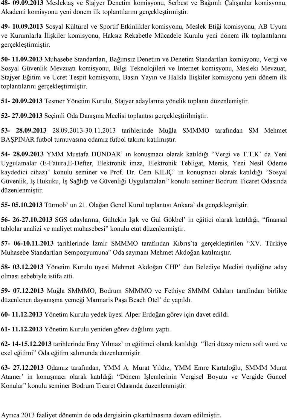 Etkinlikler komisyonu, Meslek Etiği komisyonu, AB Uyum ve Kurumlarla İlişkiler komisyonu, Haksız Rekabetle Mücadele Kurulu yeni dönem ilk toplantılarını gerçekleştirmiştir. 50-11.09.