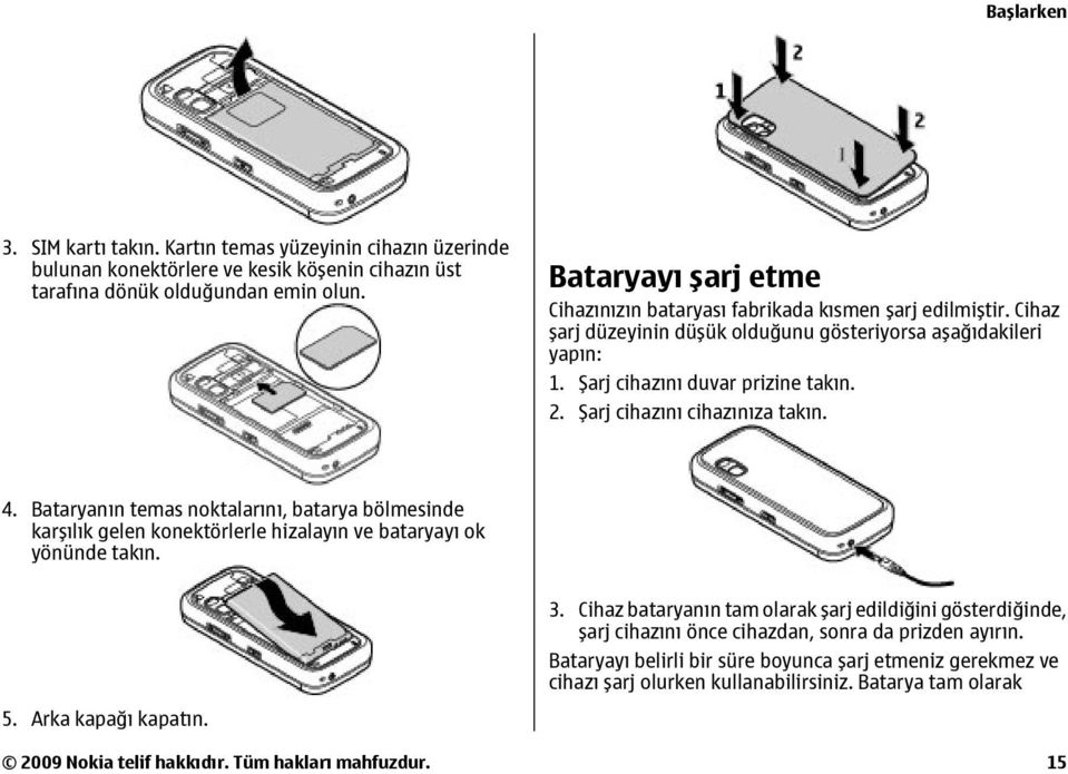 Şarj cihazını cihazınıza takın. 4. Bataryanın temas noktalarını, batarya bölmesinde karşılık gelen konektörlerle hizalayın ve bataryayı ok yönünde takın. 3.