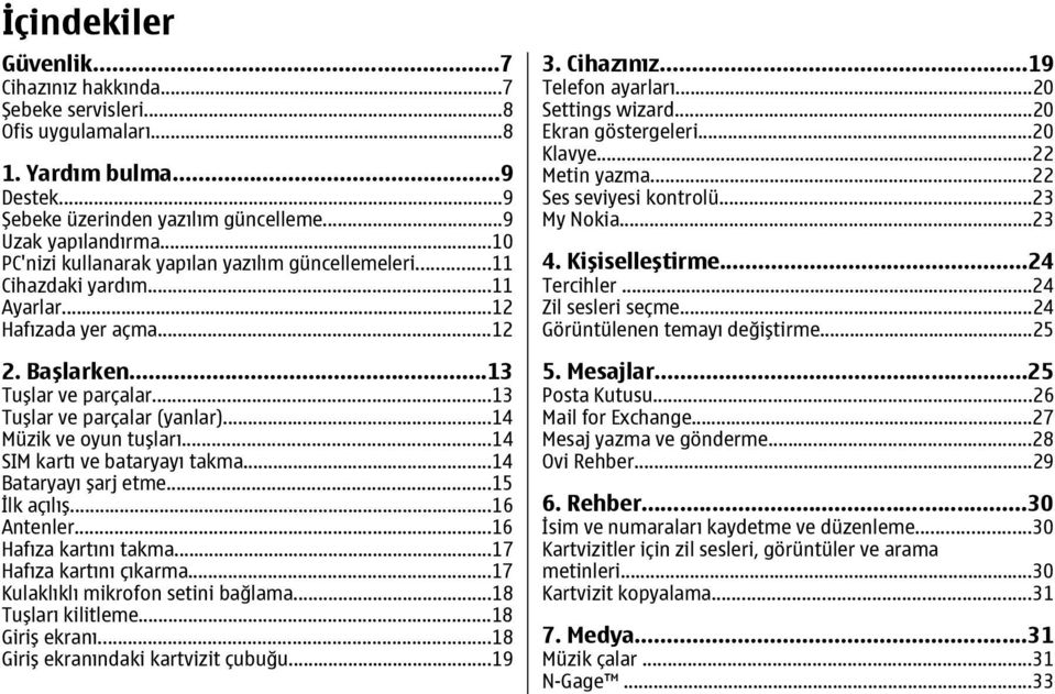 ..14 Müzik ve oyun tuşları...14 SIM kartı ve bataryayı takma...14 Bataryayı şarj etme...15 İlk açılış...16 Antenler...16 Hafıza kartını takma...17 Hafıza kartını çıkarma.