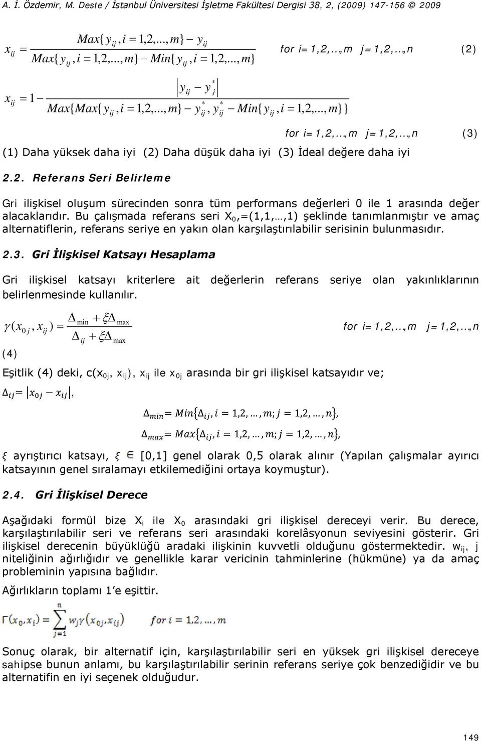 Bu çalışmada referans seri X 0,=(1,1,,1) şeklinde tanımlanmıştır ve amaç alternatiflerin, referans seriye en yakın olan karşılaştırılabilir serisinin bulunmasıdır. 2.3.