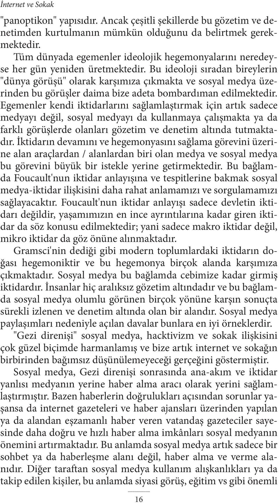 Bu ideoloji sıradan bireylerin "dünya görüşü" olarak karşımıza çıkmakta ve sosyal medya üzerinden bu görüşler daima bize adeta bombardıman edilmektedir.