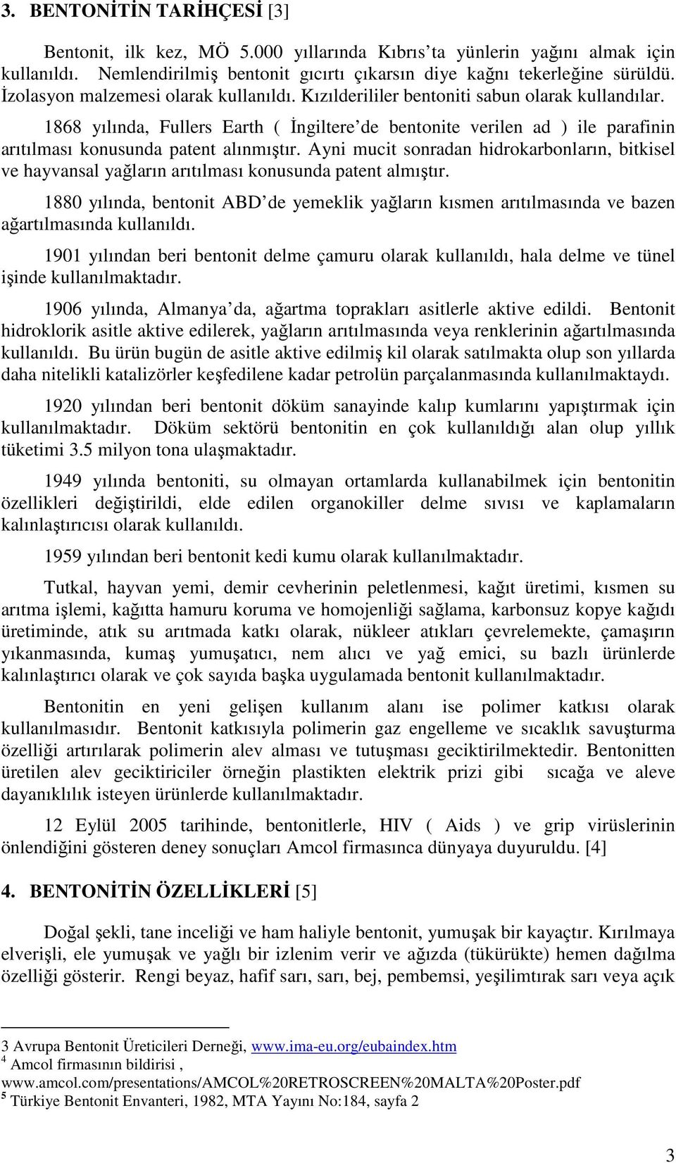 1868 yılında, Fullers Earth ( Đngiltere de bentonite verilen ad ) ile parafinin arıtılması konusunda patent alınmıştır.