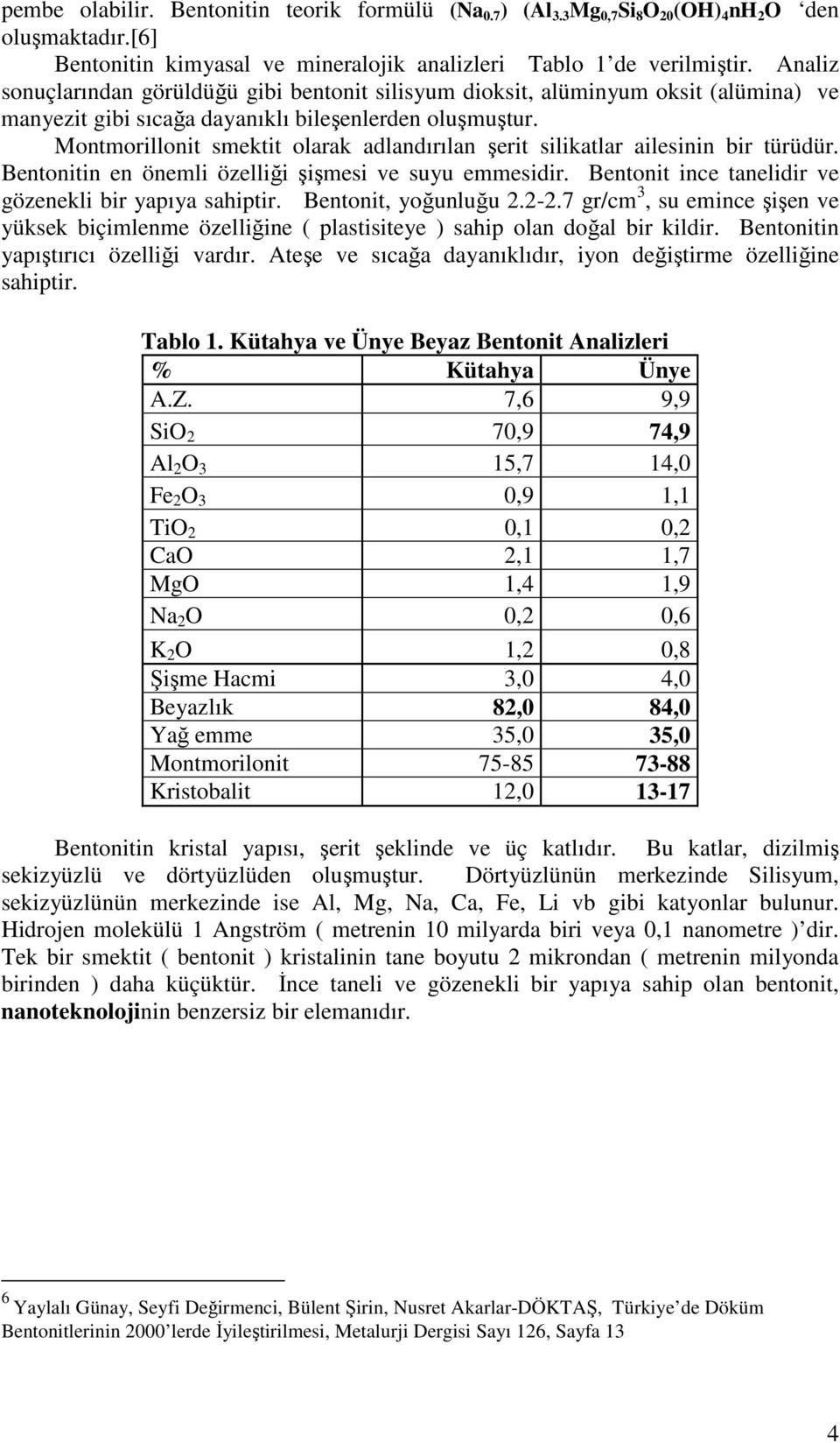 Montmorillonit smektit olarak adlandırılan şerit silikatlar ailesinin bir türüdür. Bentonitin en önemli özelliği şişmesi ve suyu emmesidir. Bentonit ince tanelidir ve gözenekli bir yapıya sahiptir.