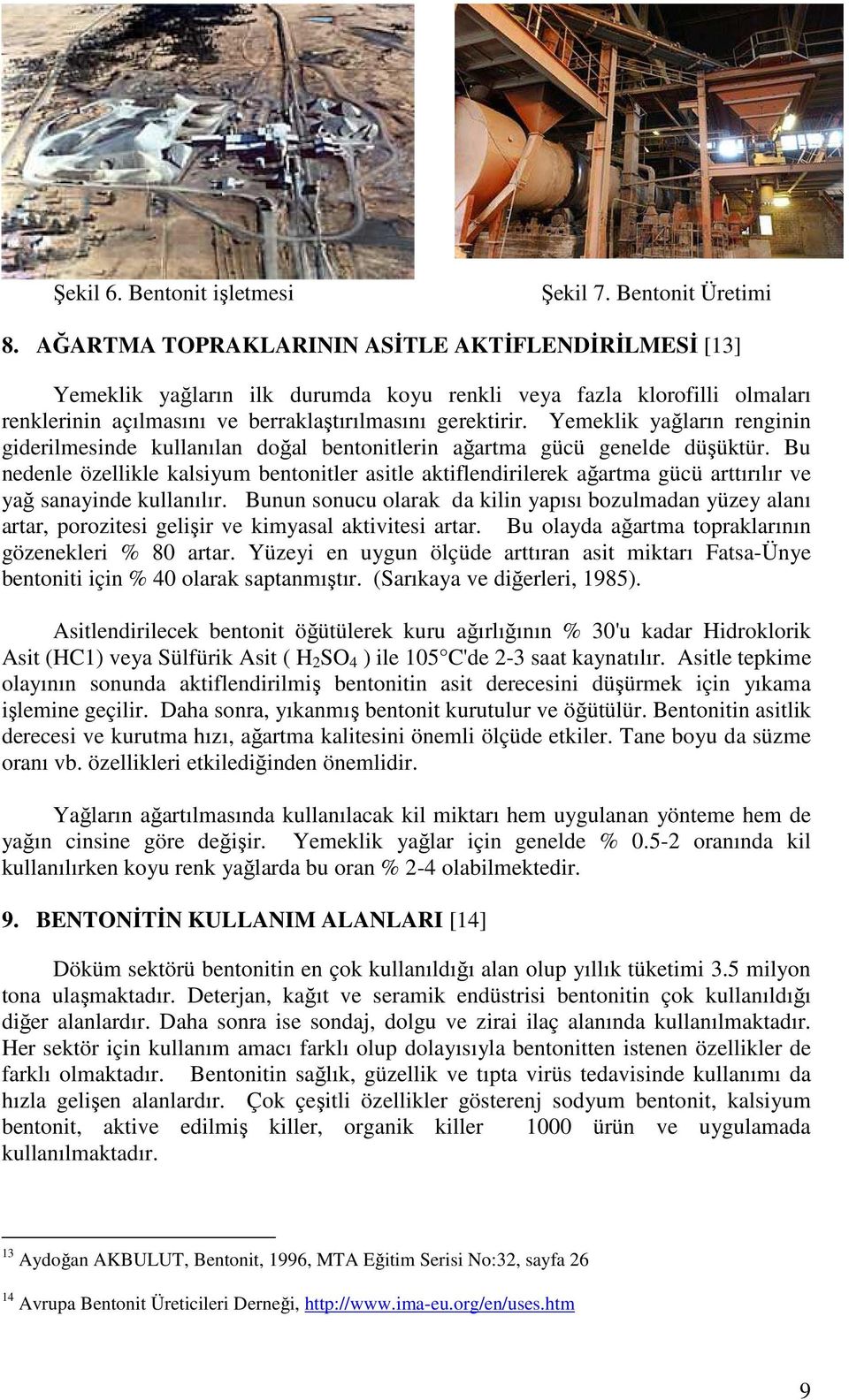 Yemeklik yağların renginin giderilmesinde kullanılan doğal bentonitlerin ağartma gücü genelde düşüktür.