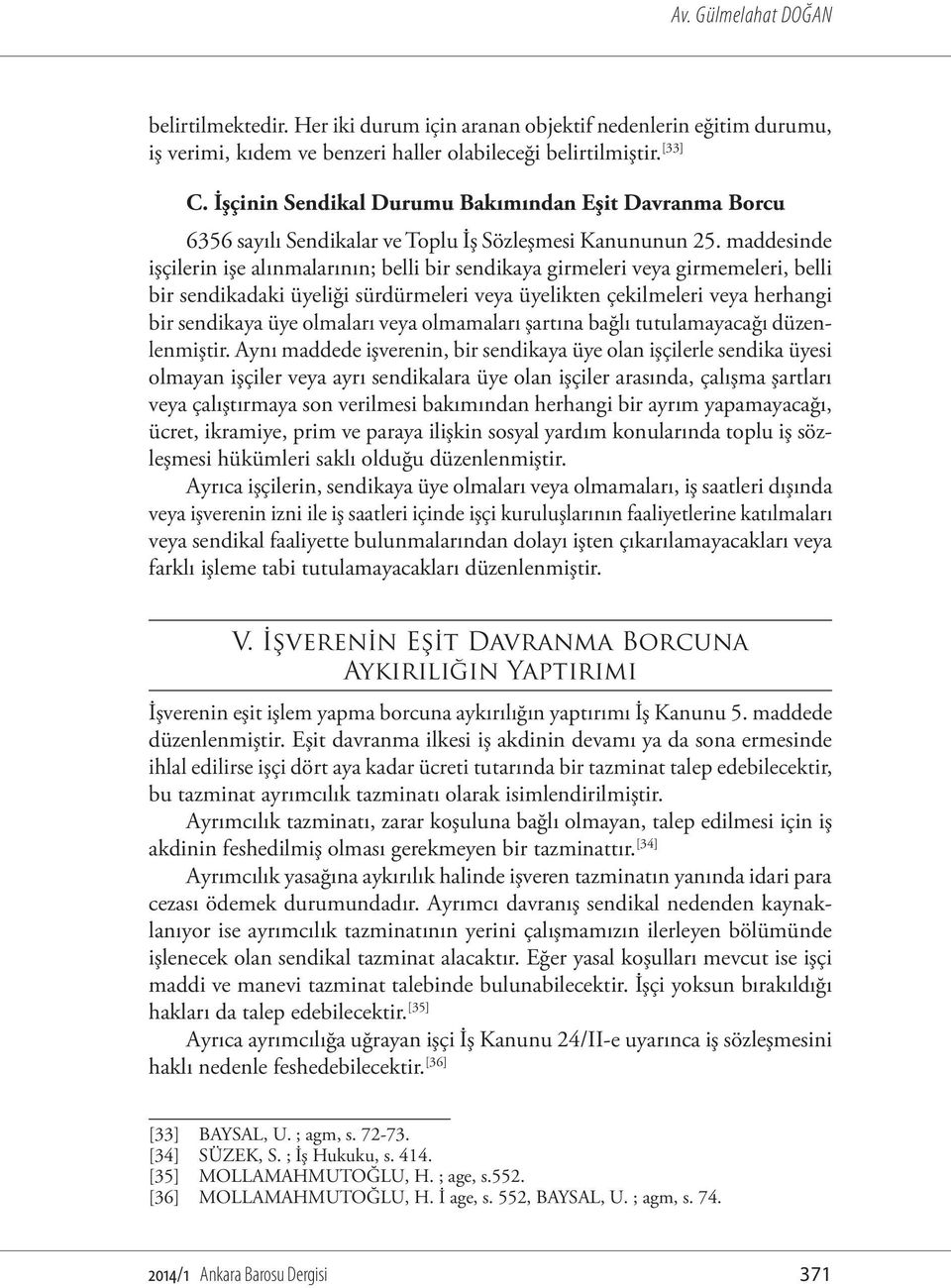 maddesinde işçilerin işe alınmalarının; belli bir sendikaya girmeleri veya girmemeleri, belli bir sendikadaki üyeliği sürdürmeleri veya üyelikten çekilmeleri veya herhangi bir sendikaya üye olmaları