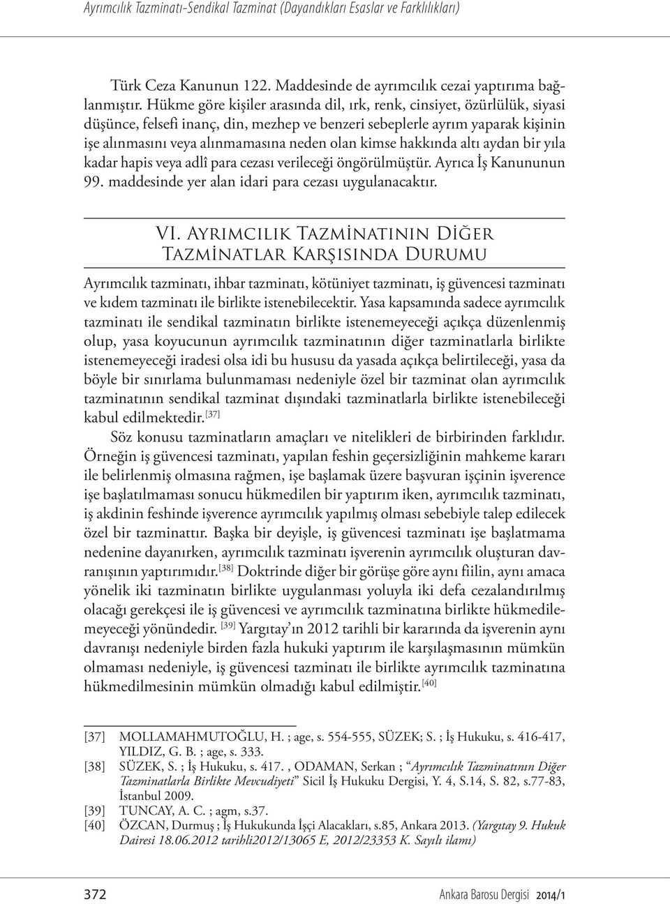 kimse hakkında altı aydan bir yıla kadar hapis veya adlî para cezası verileceği öngörülmüştür. Ayrıca İş Kanununun 99. maddesinde yer alan idari para cezası uygulanacaktır. VI.