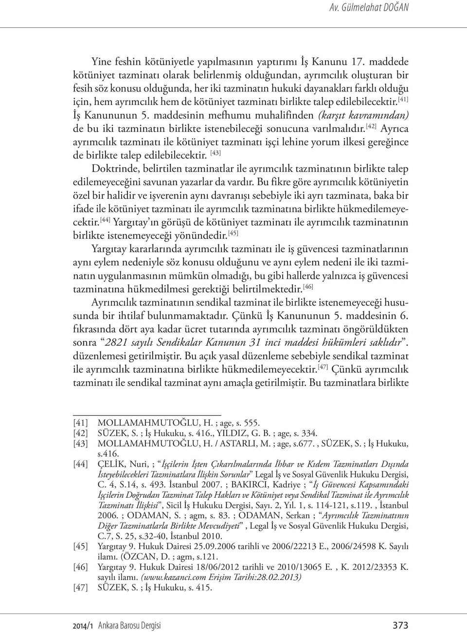 kötüniyet tazminatı birlikte talep edilebilecektir. [41] İş Kanununun 5. maddesinin mefhumu muhalifinden (karşıt kavramından) de bu iki tazminatın birlikte istenebileceği sonucuna varılmalıdır.