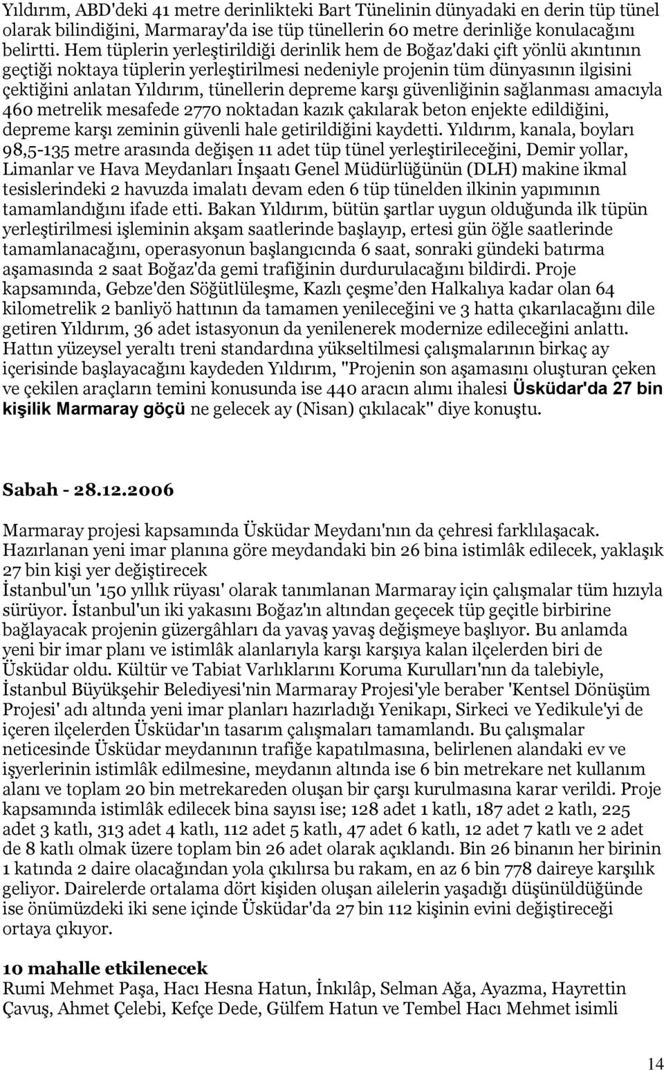 depreme karşı güvenliğinin sağlanması amacıyla 460 metrelik mesafede 2770 noktadan kazık çakılarak beton enjekte edildiğini, depreme karşı zeminin güvenli hale getirildiğini kaydetti.