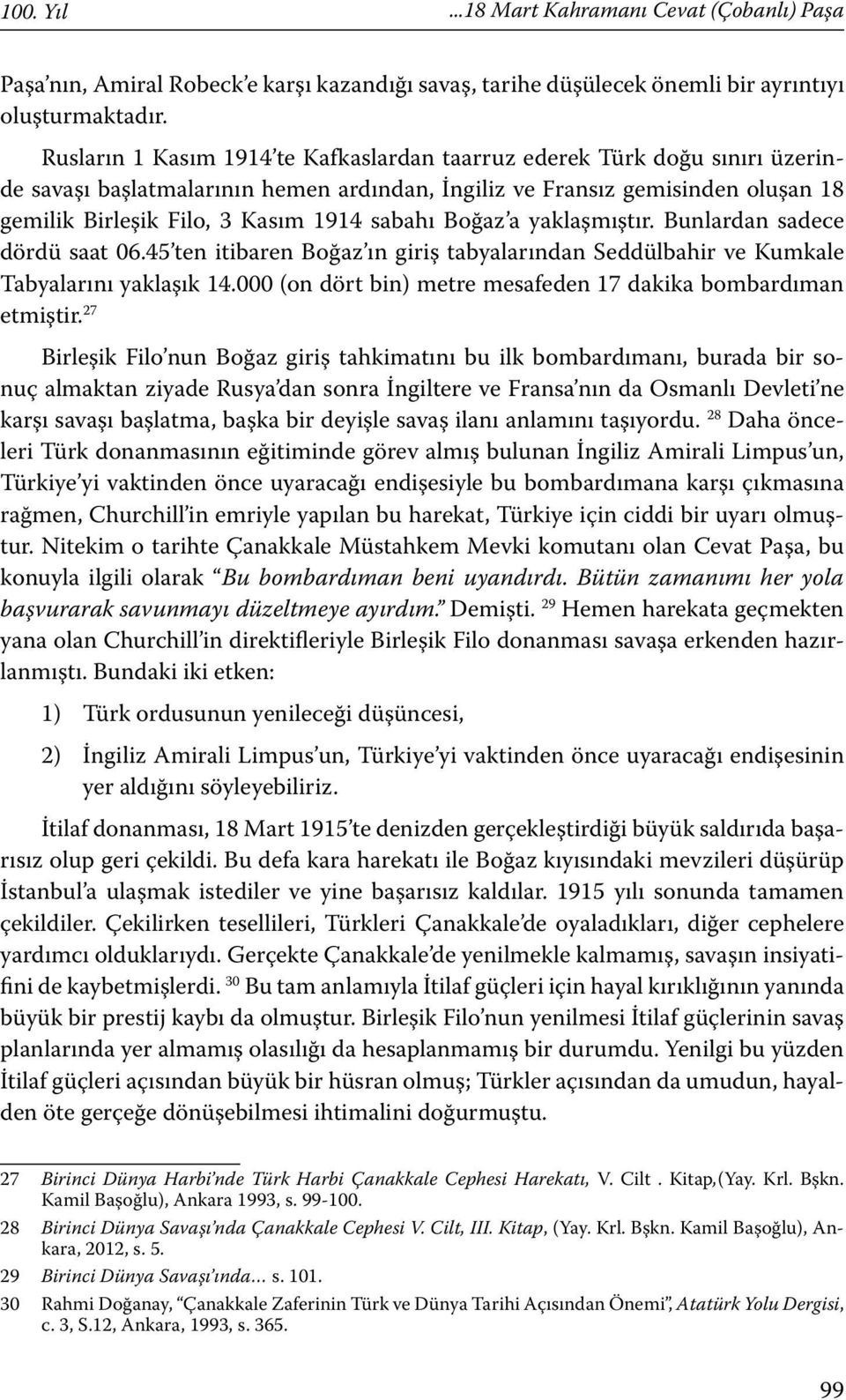 sabahı Boğaz a yaklaşmıştır. Bunlardan sadece dördü saat 06.45 ten itibaren Boğaz ın giriş tabyalarından Seddülbahir ve Kumkale Tabyalarını yaklaşık 14.