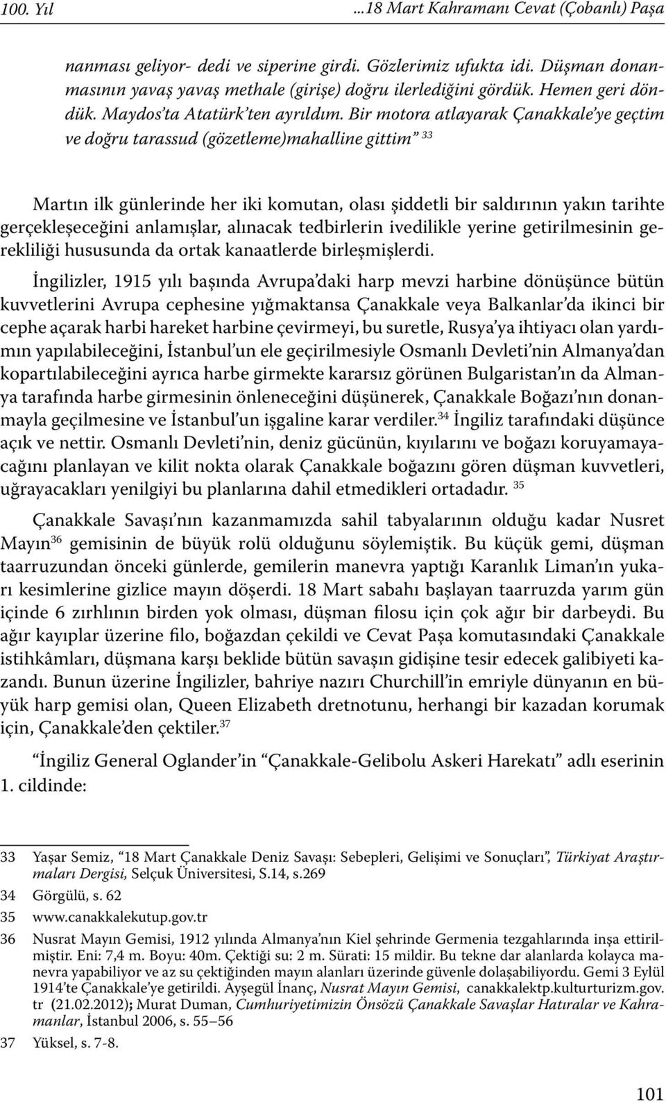 Bir motora atlayarak Çanakkale ye geçtim ve doğru tarassud (gözetleme)mahalline gittim 33 Martın ilk günlerinde her iki komutan, olası şiddetli bir saldırının yakın tarihte gerçekleşeceğini