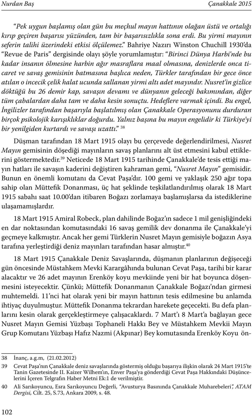 Bahriye Nazırı Winston Chuchill 1930 da Revue de Paris dergisinde olayı şöyle yorumlamıştır: Birinci Dünya Harbi nde bu kadar insanın ölmesine harbin ağır masraflara maal olmasına, denizlerde onca