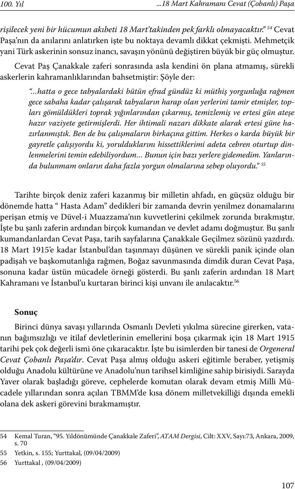 Cevat Paş Çanakkale zaferi sonrasında asla kendini ön plana atmamış, sürekli askerlerin kahramanlıklarından bahsetmiştir: Şöyle der: hatta o gece tabyalardaki bütün efrad gündüz ki müthiş yorgunluğa