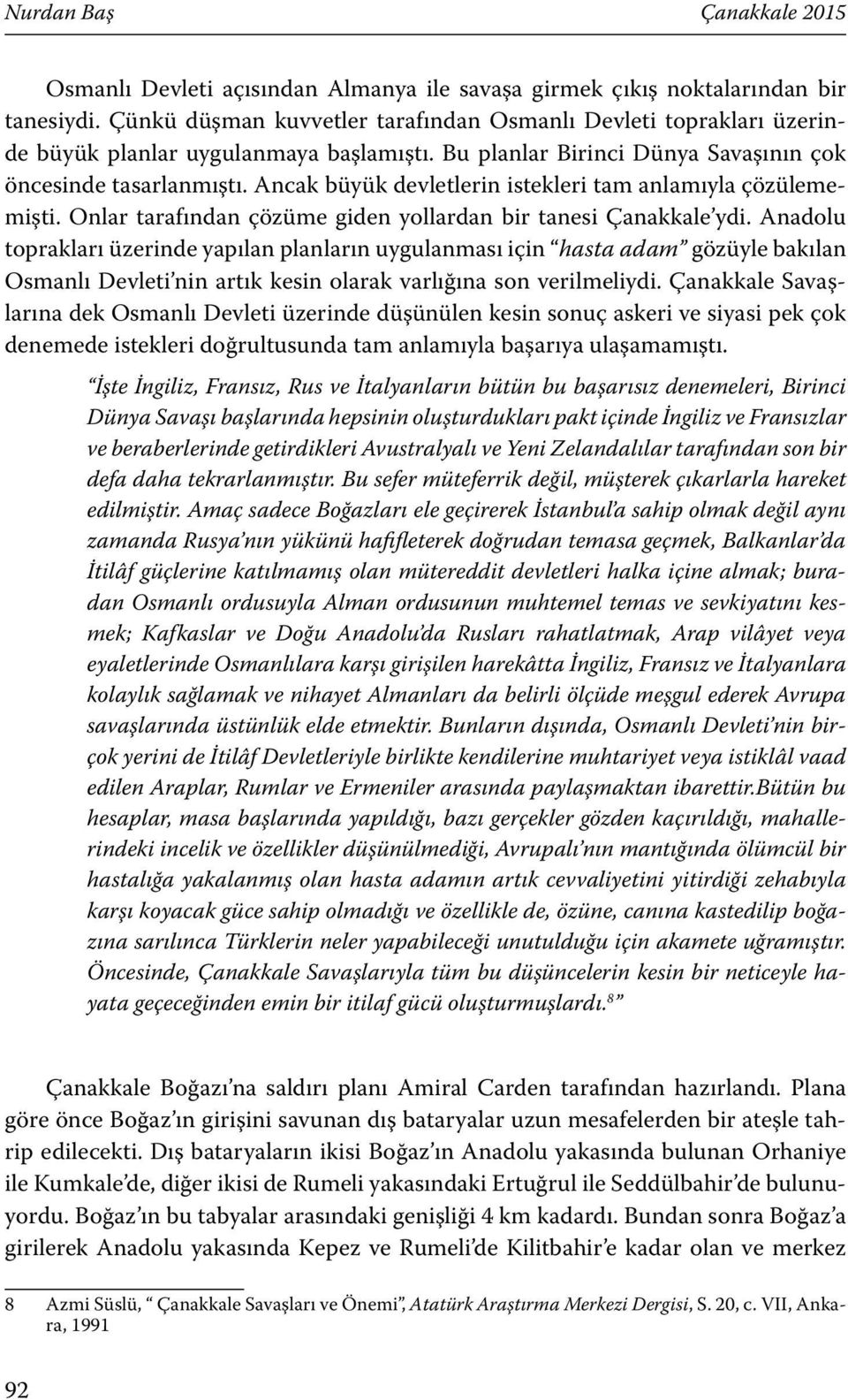 Ancak büyük devletlerin istekleri tam anlamıyla çözülememişti. Onlar tarafından çözüme giden yollardan bir tanesi Çanakkale ydi.