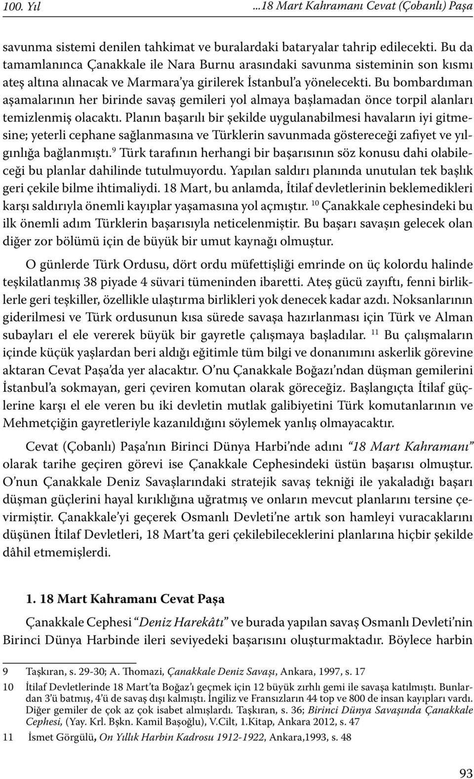 Bu bombardıman aşamalarının her birinde savaş gemileri yol almaya başlamadan önce torpil alanları temizlenmiş olacaktı.