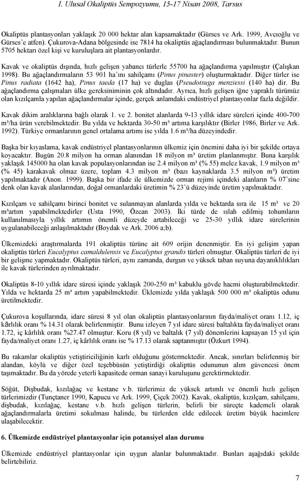 Bu ağaçlandırmaların 53 901 ha ını sahilçamı (Pinus pinaster) oluşturmaktadır. Diğer türler ise Pinus radiata (1642 ha), Pinus taeda (17 ha) ve duglas (Pseudotsuga menziessi (140 ha) dir.