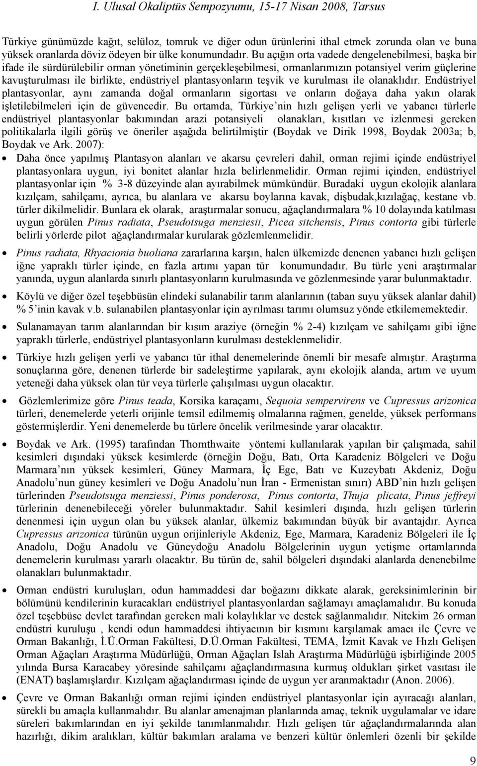 plantasyonların teşvik ve kurulması ile olanaklıdır. Endüstriyel plantasyonlar, aynı zamanda doğal ormanların sigortası ve onların doğaya daha yakın olarak işletilebilmeleri için de güvencedir.