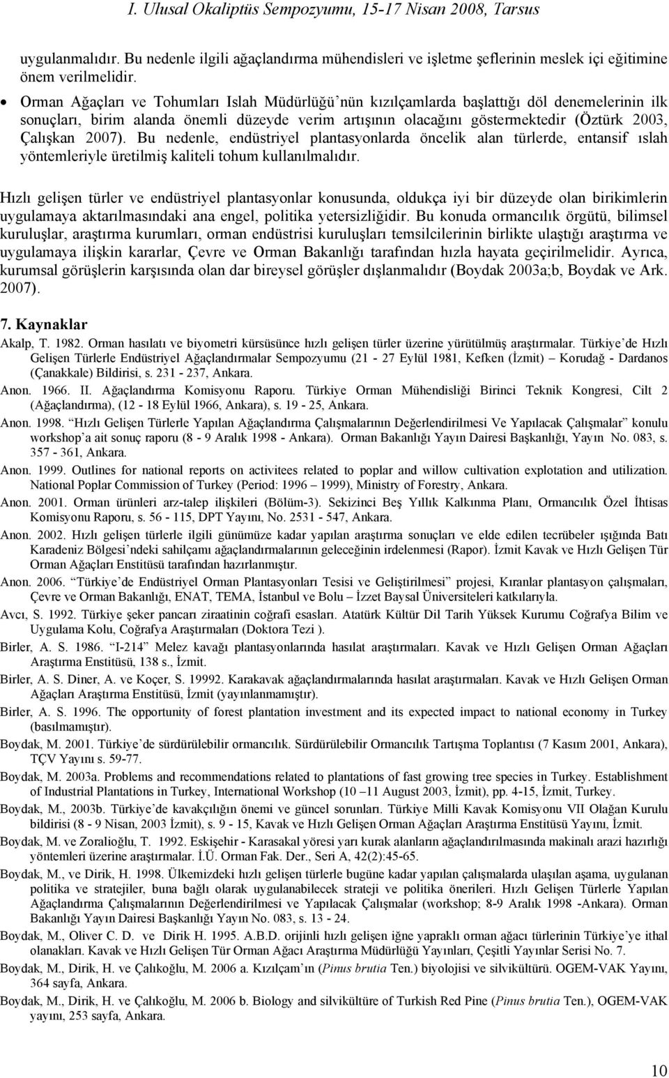 2007). Bu nedenle, endüstriyel plantasyonlarda öncelik alan türlerde, entansif ıslah yöntemleriyle üretilmiş kaliteli tohum kullanılmalıdır.