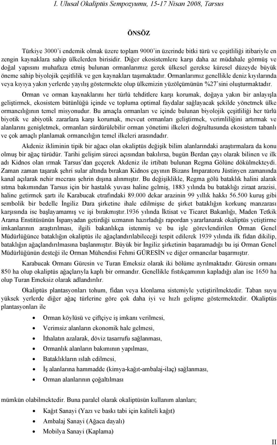 taşımaktadır. Ormanlarımız genellikle deniz kıyılarında veya kıyıya yakın yerlerde yayılış göstermekte olup ülkemizin yüzölçümünün %27 sini oluşturmaktadır.