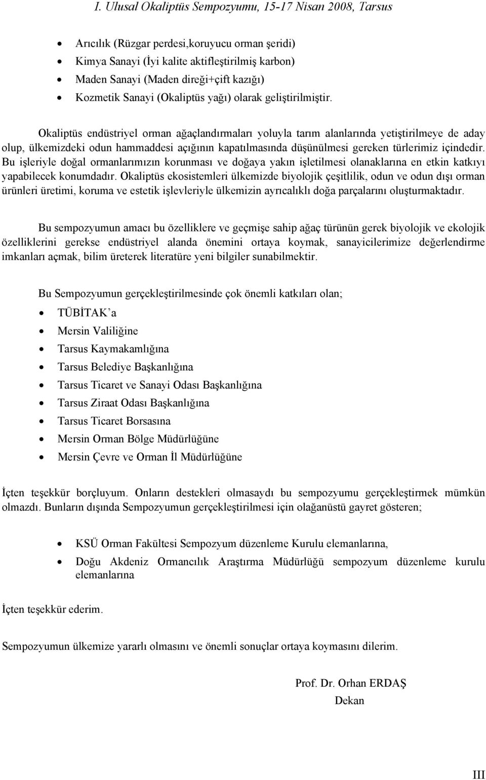 Bu işleriyle doğal ormanlarımızın korunması ve doğaya yakın işletilmesi olanaklarına en etkin katkıyı yapabilecek konumdadır.