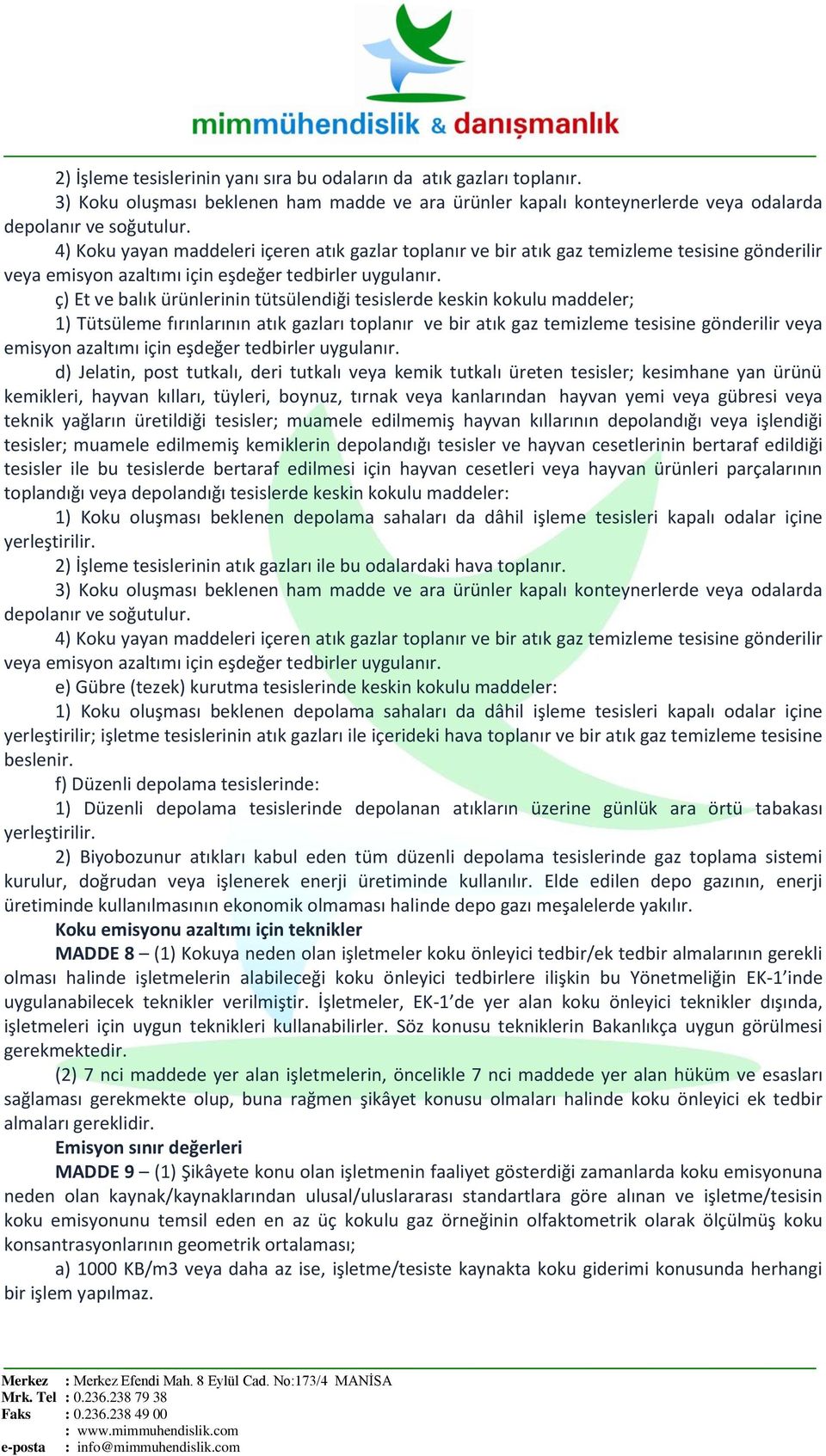 ç) Et ve balık ürünlerinin tütsülendiği tesislerde keskin kokulu maddeler; 1) Tütsüleme fırınlarının atık gazları toplanır ve bir atık gaz temizleme tesisine gönderilir veya emisyon azaltımı için