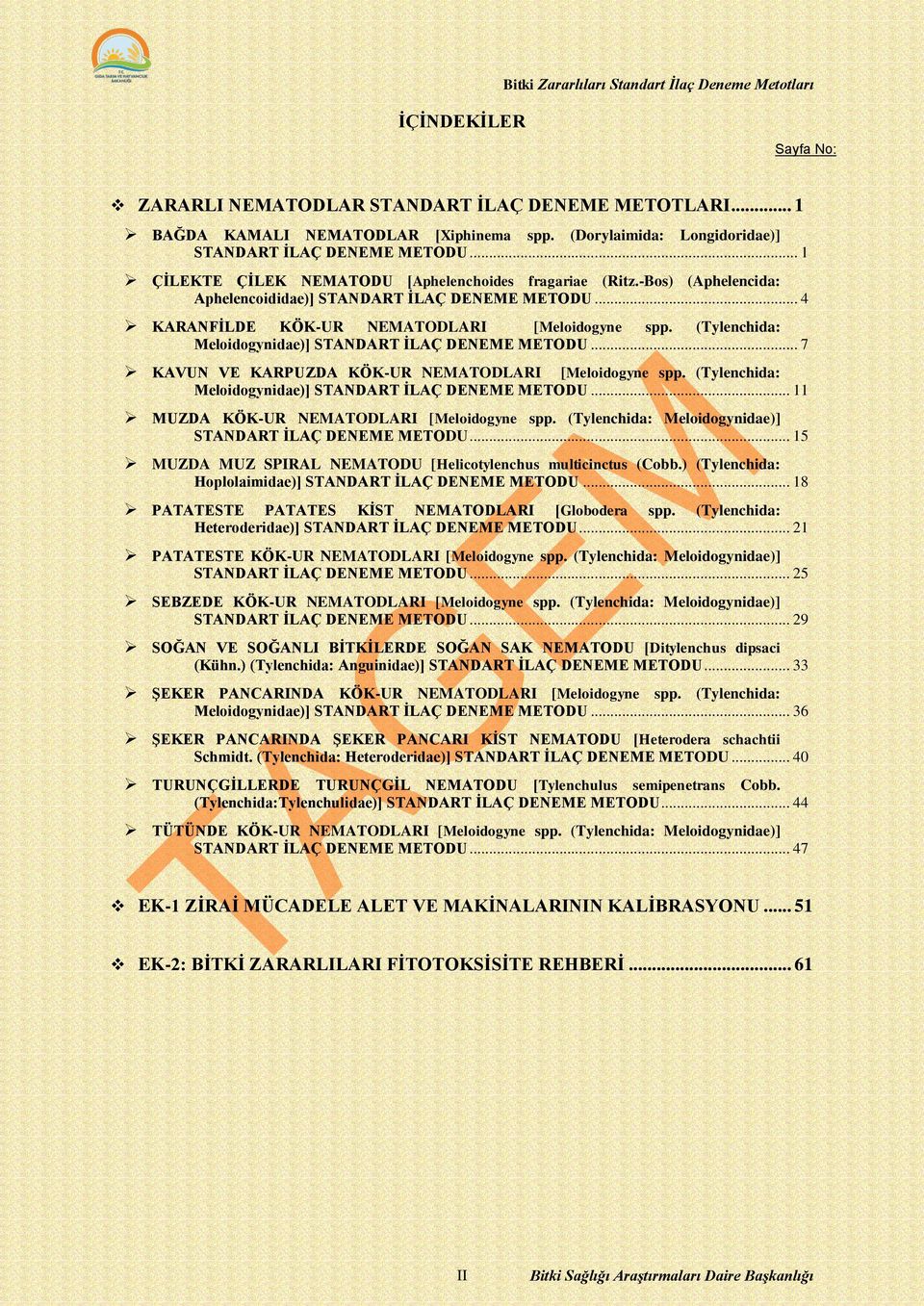 (Tylenchida: Meloidogynidae)] STANDART İLAÇ DENEME METODU... 7 KAVUN VE KARPUZDA KÖK-UR NEMATODLARI [Meloidogyne spp. (Tylenchida: Meloidogynidae)] STANDART İLAÇ DENEME METODU.