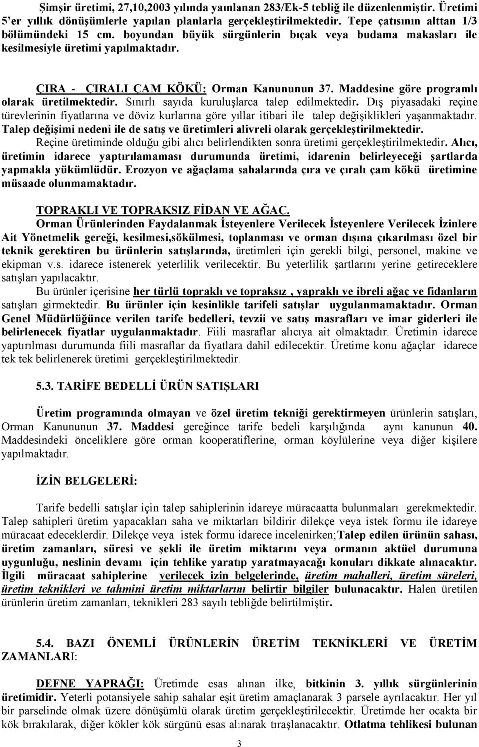 Sınırlı sayıda kuruluşlarca talep edilmektedir. Dış piyasadaki reçine türevlerinin fiyatlarına ve döviz kurlarına göre yıllar itibari ile talep değişiklikleri yaşanmaktadır.