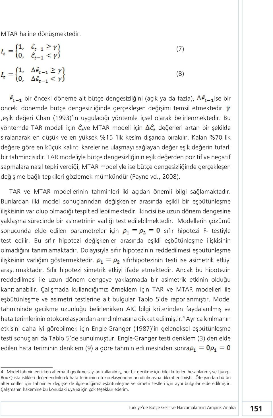 Bu yöntemde TAR modeli için ve MTAR modeli için değerleri artan bir şekilde sıralanarak en düşük ve en yüksek %15 lik kesim dışarıda bırakılır.