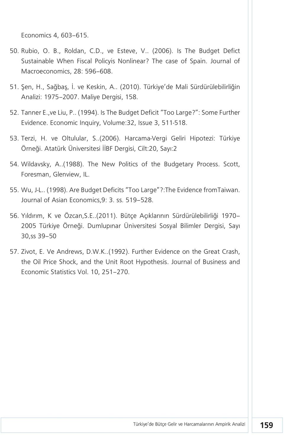 : Some Further Evidence. Economic Inquiry, Volume:32, Issue 3, 511-518. 53. Terzi, H. ve Oltulular, S..(2006). Harcama-Vergi Geliri Hipotezi: Türkiye Örneği.