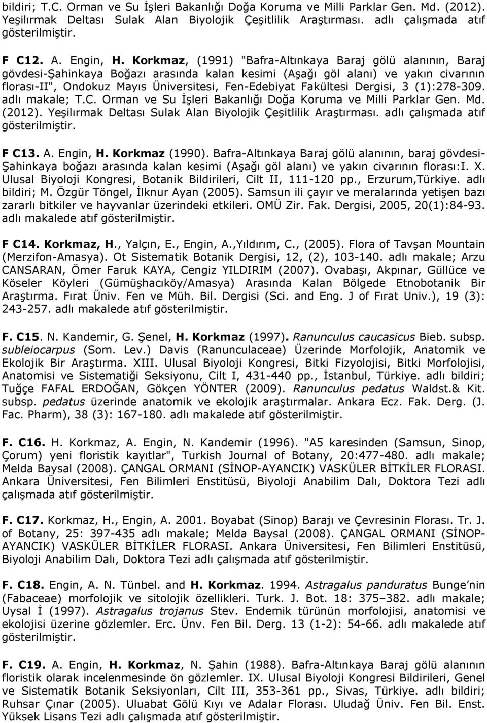 Fakültesi Dergisi, 3 (1):278-309. adlı makale; T.C. Orman ve Su İşleri Bakanlığı Doğa Koruma ve Milli Parklar Gen. Md. (2012). Yeşilırmak Deltası Sulak Alan Biyolojik Çeşitlilik Araştırması.